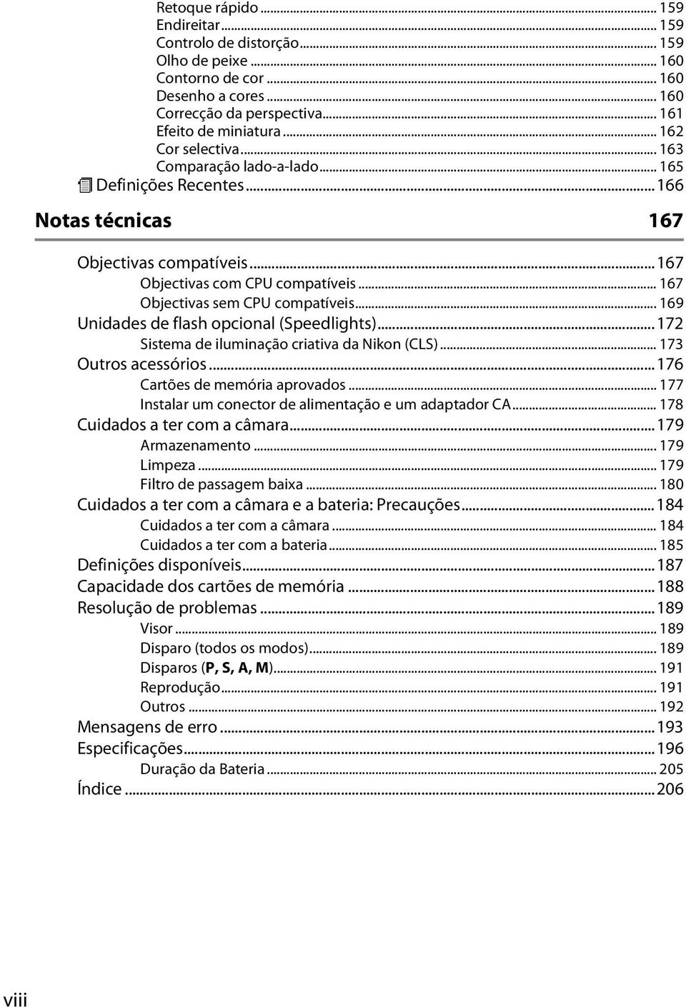 .. 167 Objectivas sem CPU compatíveis... 169 Unidades de flash opcional (Speedlights)...172 Sistema de iluminação criativa da Nikon (CLS)... 173 Outros acessórios...176 Cartões de memória aprovados.