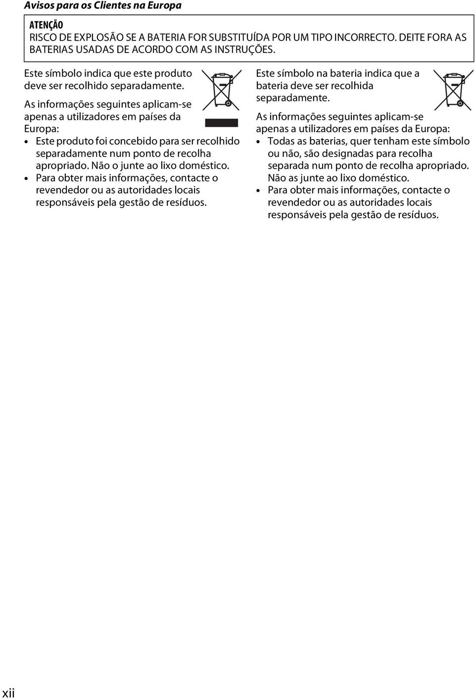 As informações seguintes aplicam-se apenas a utilizadores em países da Europa: Este produto foi concebido para ser recolhido separadamente num ponto de recolha apropriado.