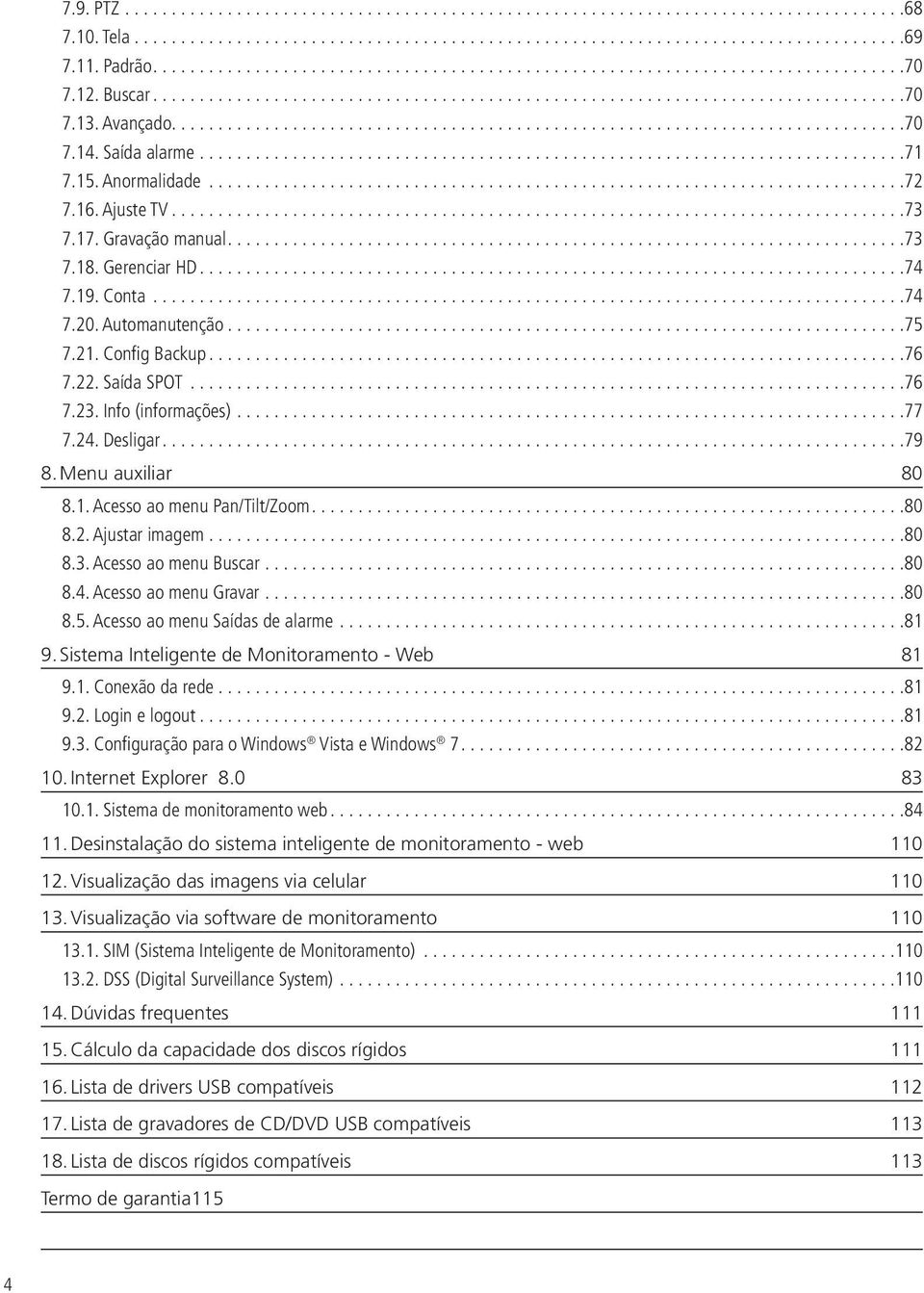 ..80 8.2. Ajustar imagem...80 8.3. Acesso ao menu Buscar...80 8.4. Acesso ao menu Gravar...80 8.5. Acesso ao menu Saídas de alarme...81 9. Sistema Inteligente de Monitoramento - Web 81 9.1. Conexão da rede.