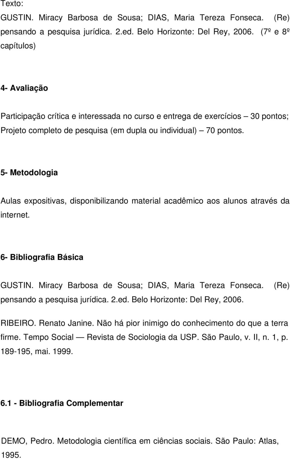 5- Metodologia Aulas expositivas, disponibilizando material acadêmico aos alunos através da internet. 6- Bibliografia Básica GUSTIN. Miracy Barbosa de Sousa; DIAS, Maria Tereza Fonseca.