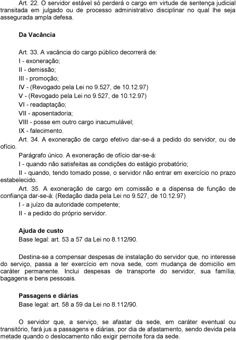 97) V - (Revogado pela Lei no 9.527, de 10.12.97) VI - readaptação; VII - aposentadoria; VIII - posse em outro cargo inacumulável; IX - falecimento. Art. 34.