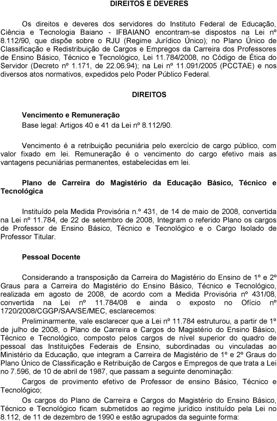 11.784/2008, no Código de Ética do Servidor (Decreto nº 1.171, de 22.06.94); na Lei nº 11.091/2005 (PCCTAE) e nos diversos atos normativos, expedidos pelo Poder Público Federal.