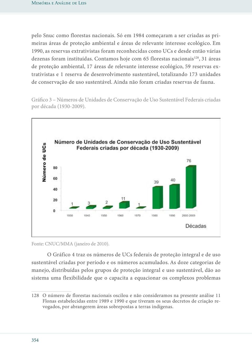 Contamos hoje com 65 florestas nacionais 128, 31 áreas de proteção ambiental, 17 áreas de relevante interesse ecológico, 59 reservas extrativistas e 1 reserva de desenvolvimento sustentável,