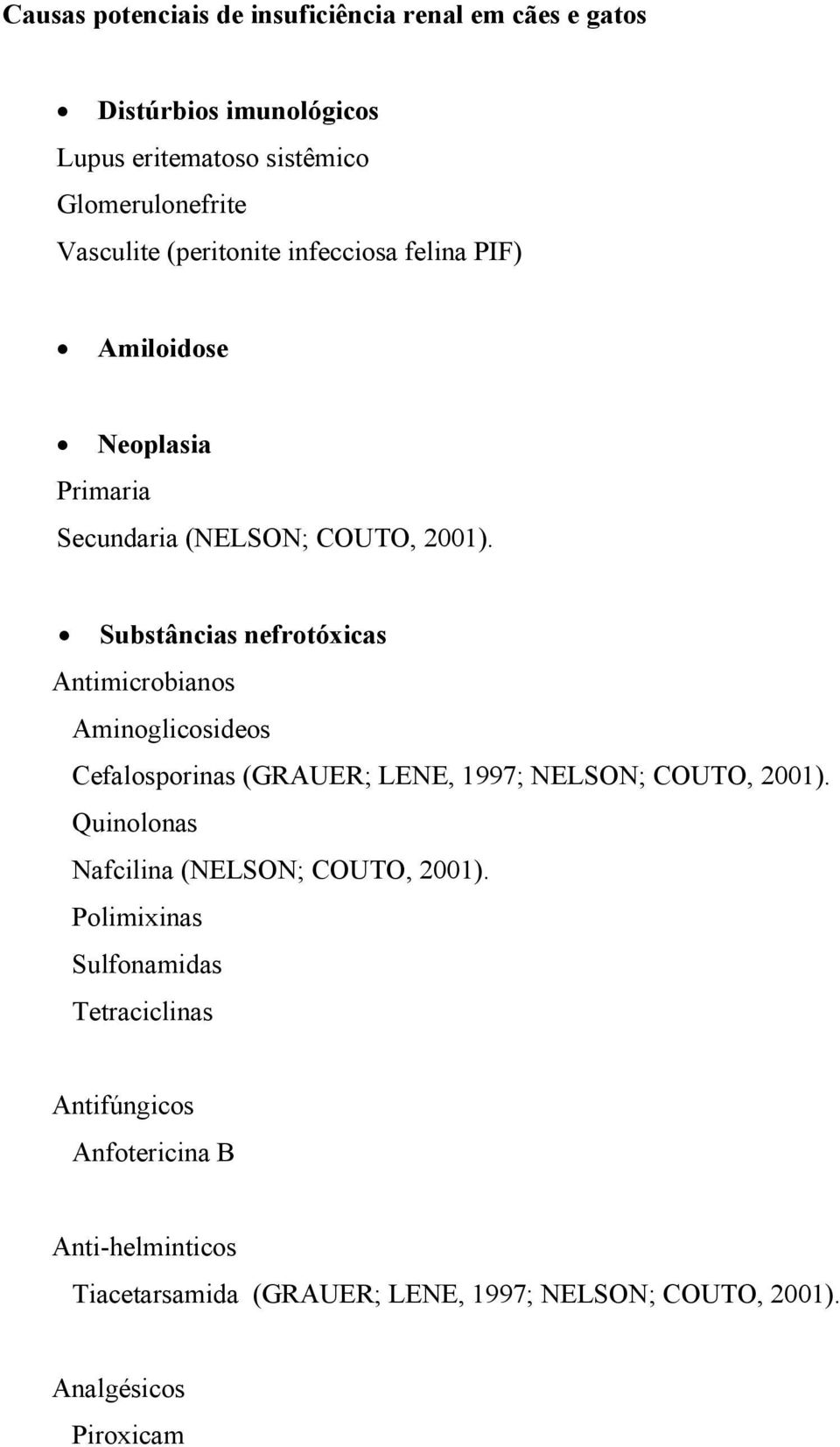 Substâncias nefrotóxicas Antimicrobianos Aminoglicosideos Cefalosporinas (GRAUER; LENE, 1997; NELSON; COUTO, 2001).