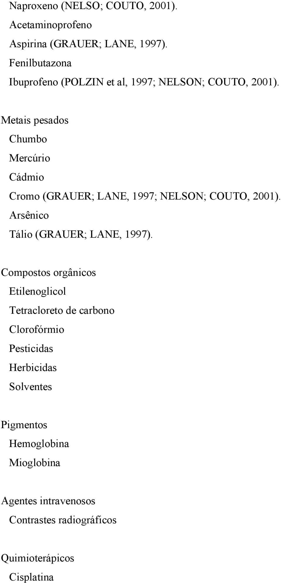 Metais pesados Chumbo Mercúrio Cádmio Cromo (GRAUER; LANE, 1997; NELSON; COUTO, 2001).