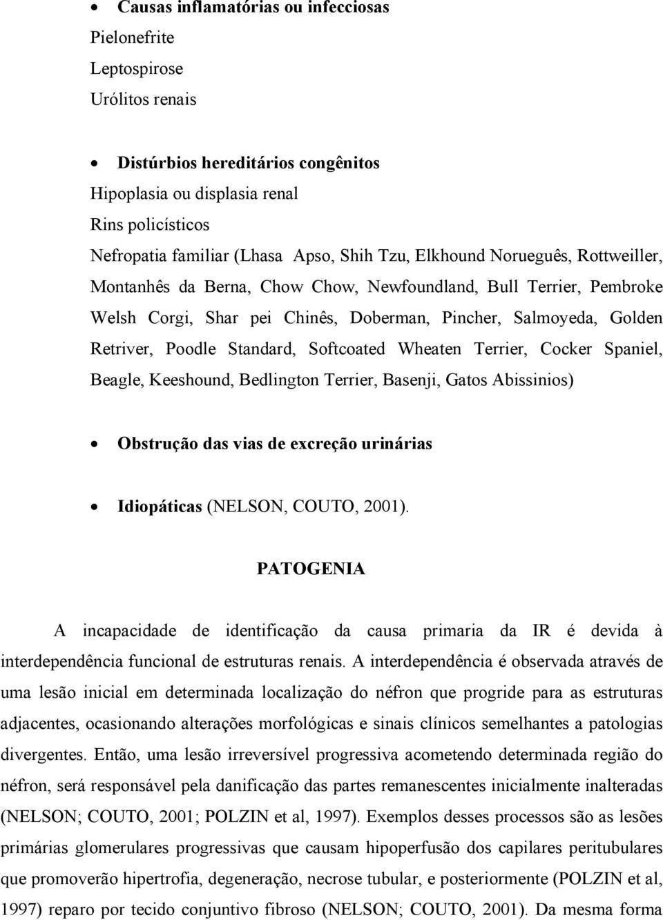 Softcoated Wheaten Terrier, Cocker Spaniel, Beagle, Keeshound, Bedlington Terrier, Basenji, Gatos Abissinios) Obstrução das vias de excreção urinárias Idiopáticas (NELSON, COUTO, 2001).