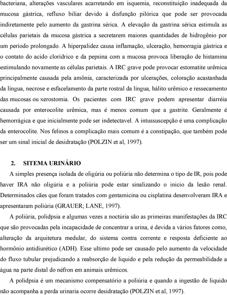 A hiperpalidez causa inflamação, ulceração, hemorragia gástrica e o contato do acido clorídrico e da pepsina com a mucosa provoca liberação de histamina estimulando novamente as células parietais.