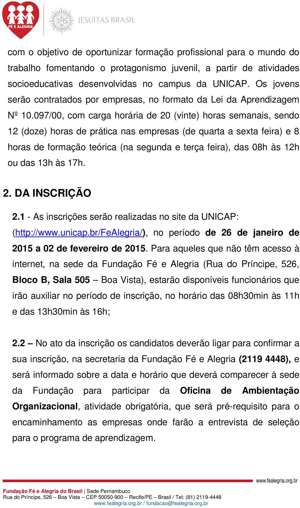 097/00, com carga horária de 20 (vinte) horas semanais, sendo 12 (doze) horas de prática nas empresas (de quarta a sexta feira) e 8 horas de formação teórica (na segunda e terça feira), das 08h às