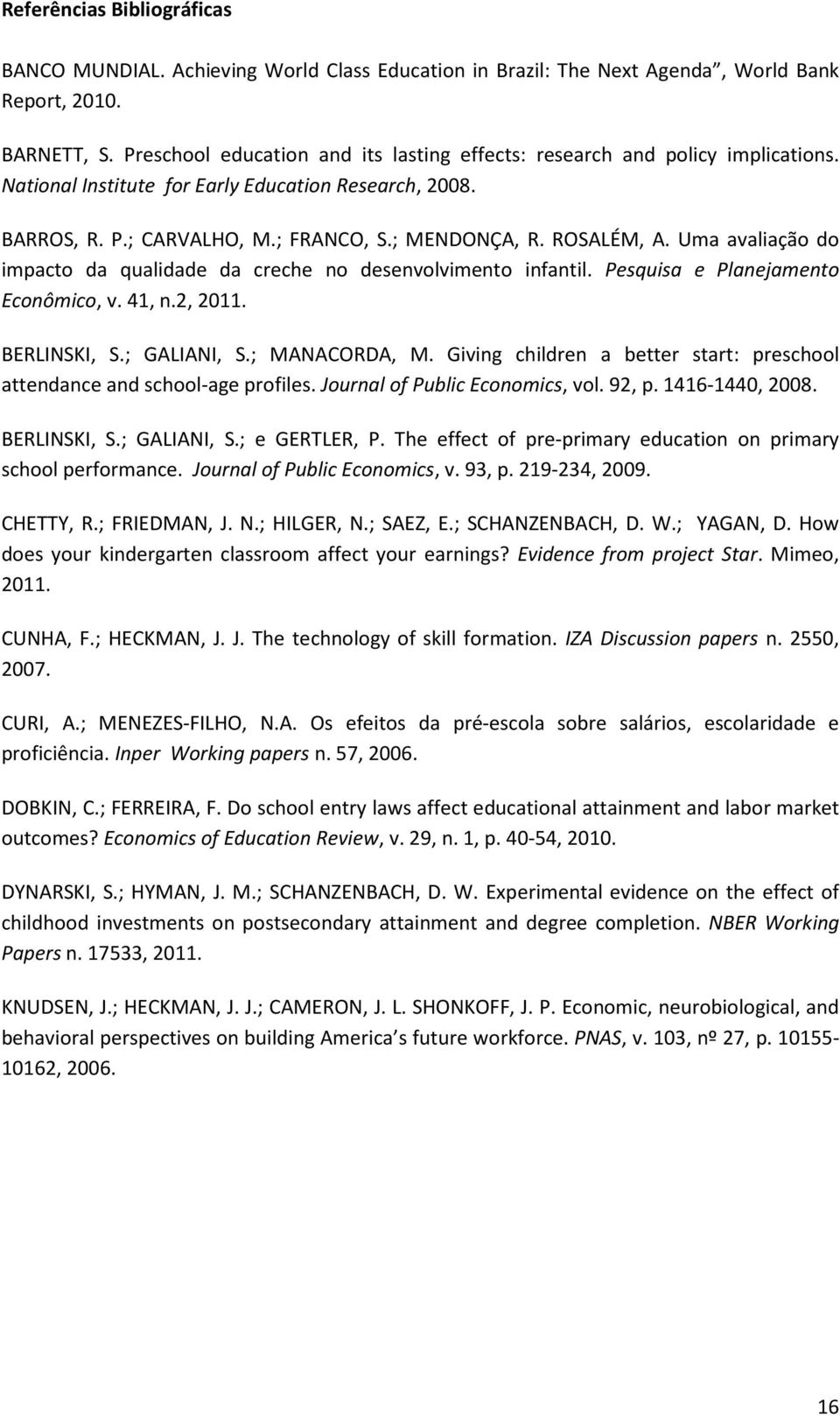 Uma avaliação do impacto da qualidade da creche no desenvolvimento infantil. Pesquisa e Planejamento Econômico, v. 41, n.2, 2011. BERLINSKI, S.; GALIANI, S.; MANACORDA, M.