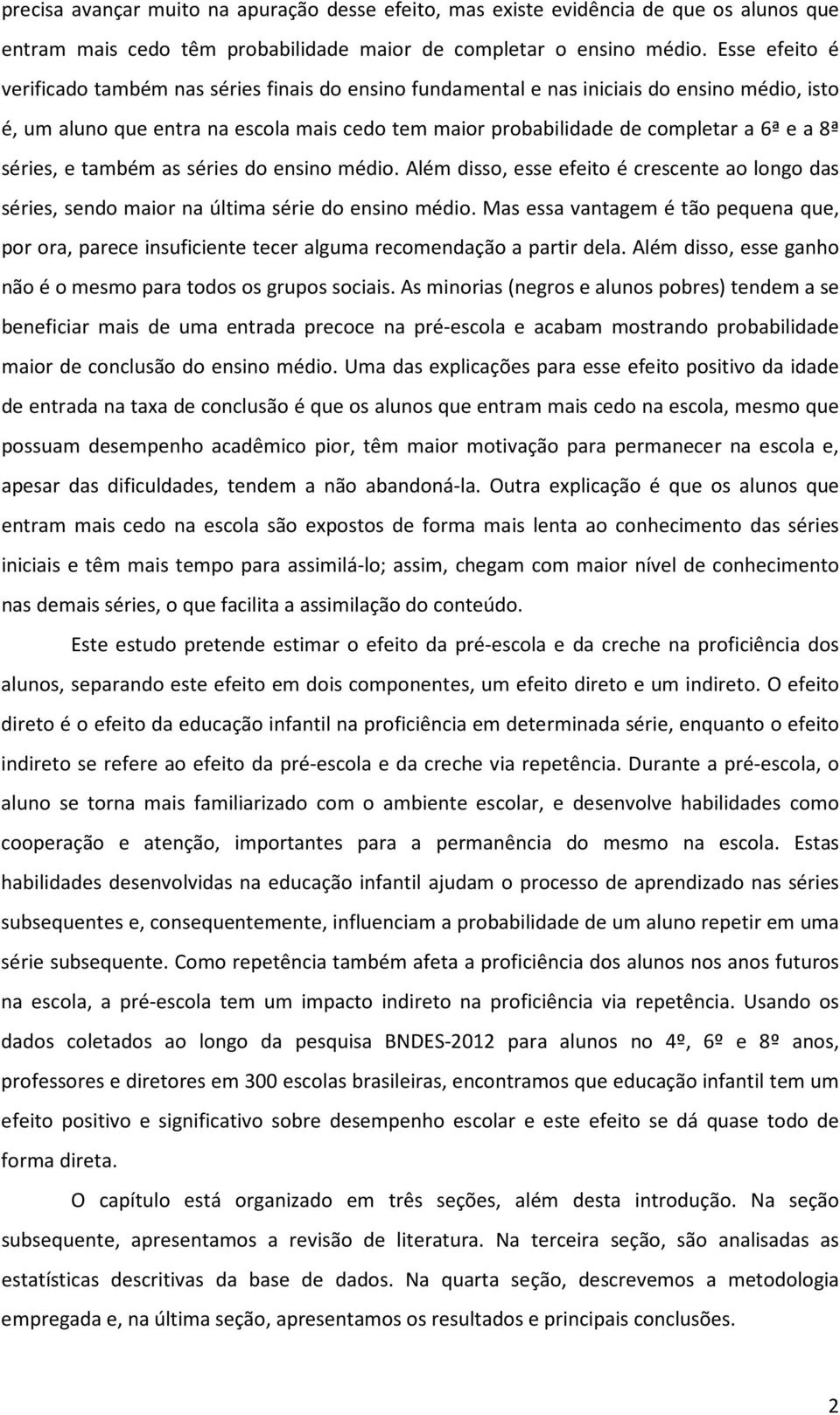 séries, e também as séries do ensino médio. Além disso, esse efeito é crescente ao longo das séries, sendo maior na última série do ensino médio.