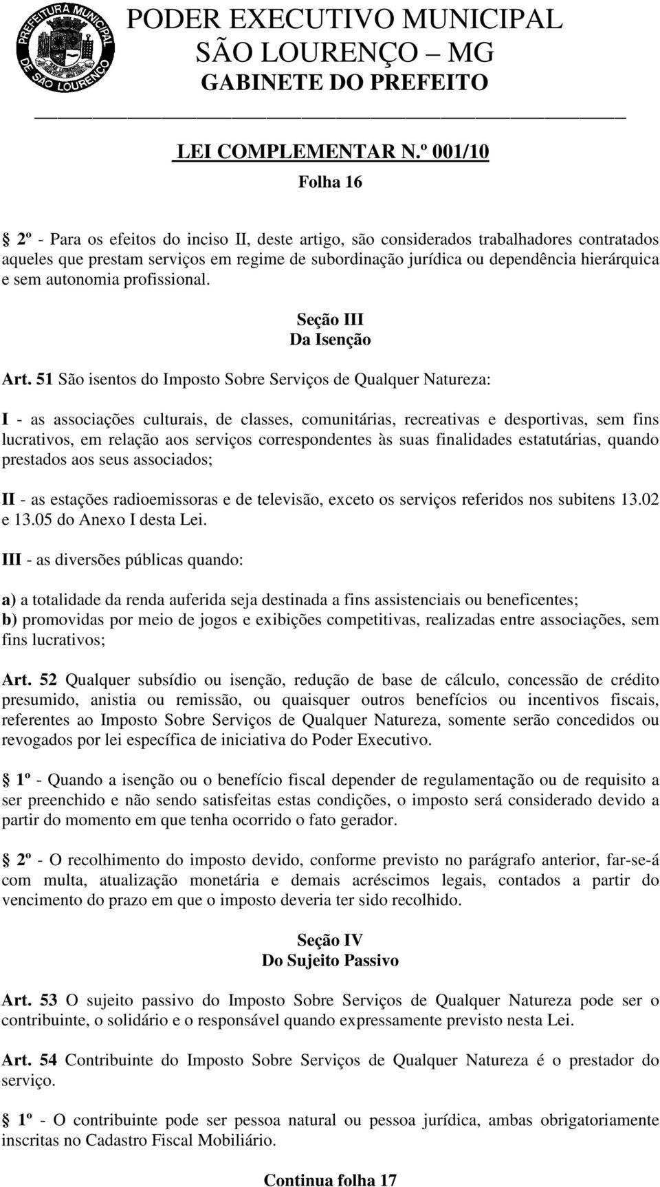 51 São isentos do Imposto Sobre Serviços de Qualquer Natureza: I - as associações culturais, de classes, comunitárias, recreativas e desportivas, sem fins lucrativos, em relação aos serviços