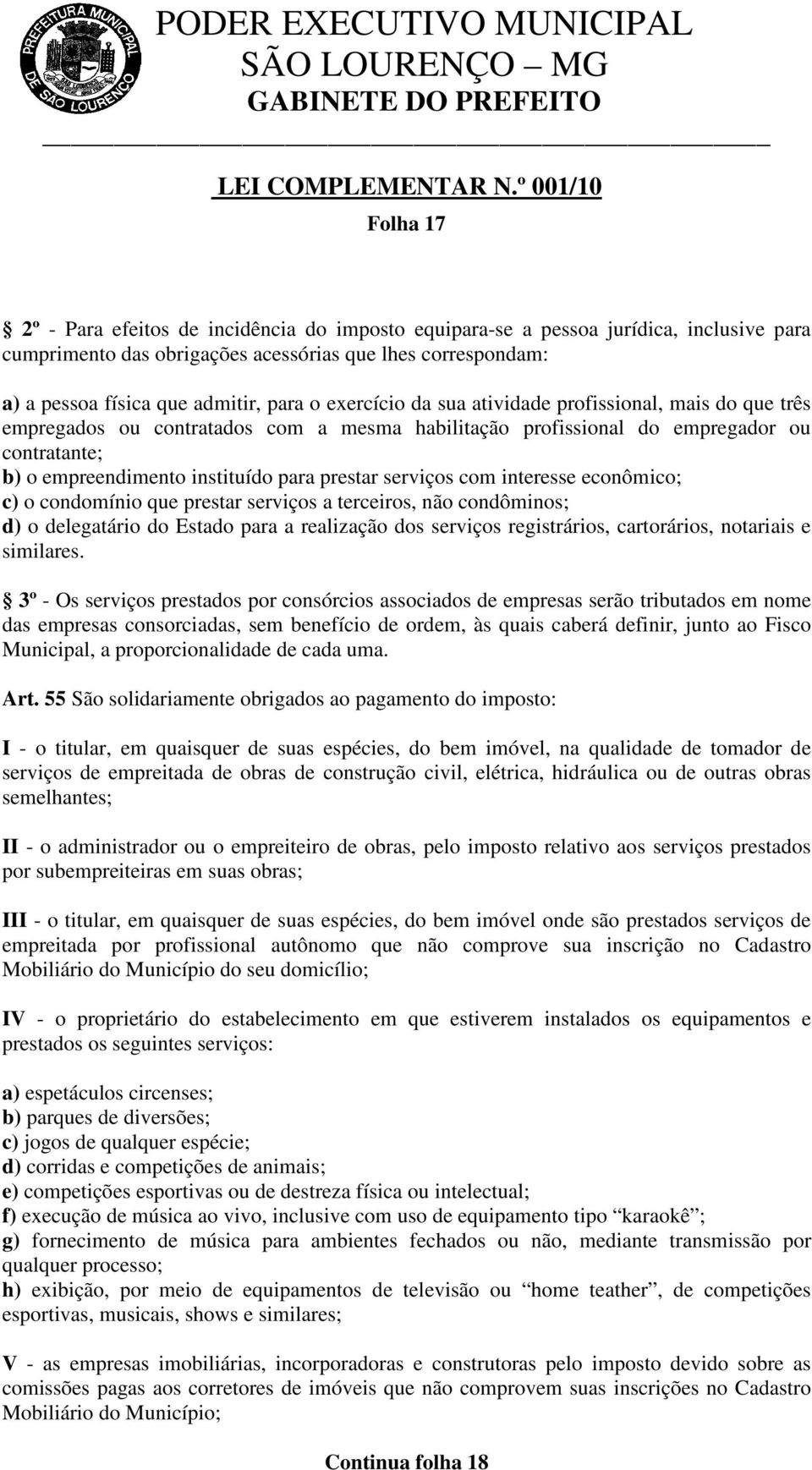 serviços com interesse econômico; c) o condomínio que prestar serviços a terceiros, não condôminos; d) o delegatário do Estado para a realização dos serviços registrários, cartorários, notariais e