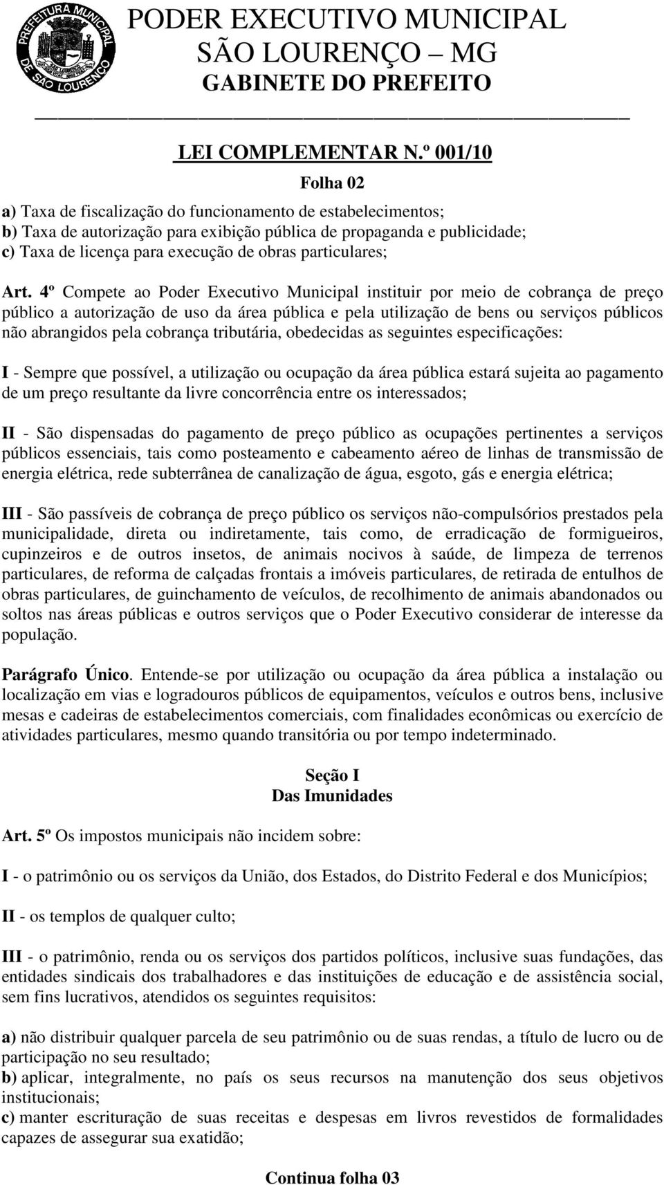 4º Compete ao Poder Executivo Municipal instituir por meio de cobrança de preço público a autorização de uso da área pública e pela utilização de bens ou serviços públicos não abrangidos pela