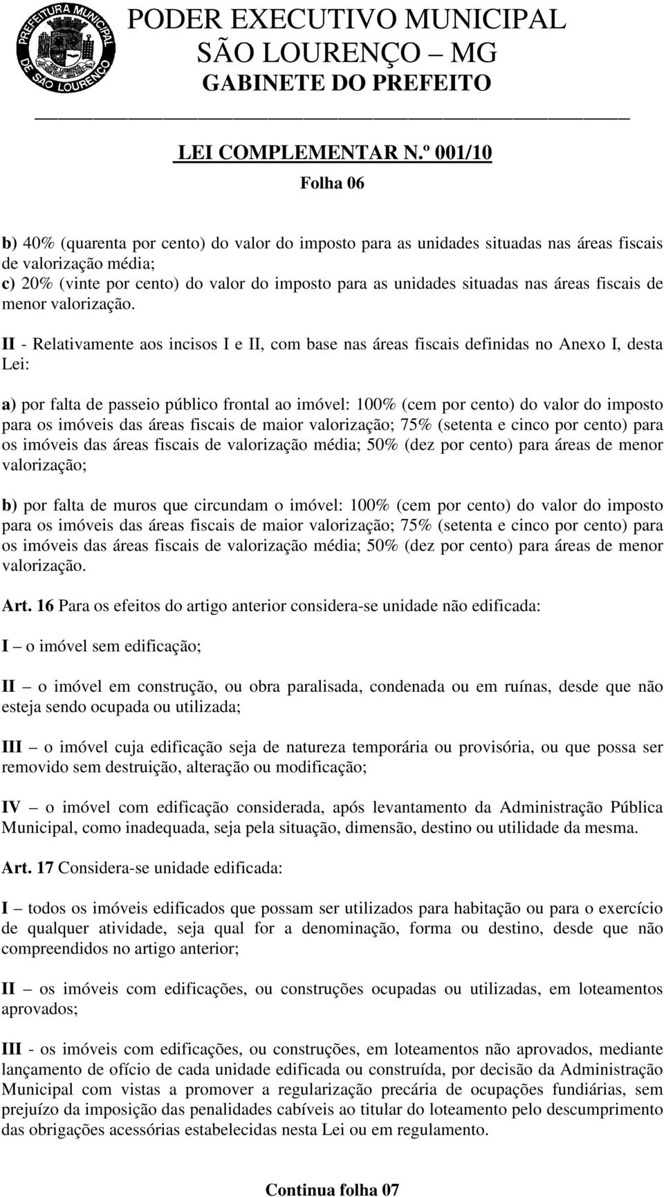 II - Relativamente aos incisos I e II, com base nas áreas fiscais definidas no Anexo I, desta Lei: a) por falta de passeio público frontal ao imóvel: 100% (cem por cento) do valor do imposto para os