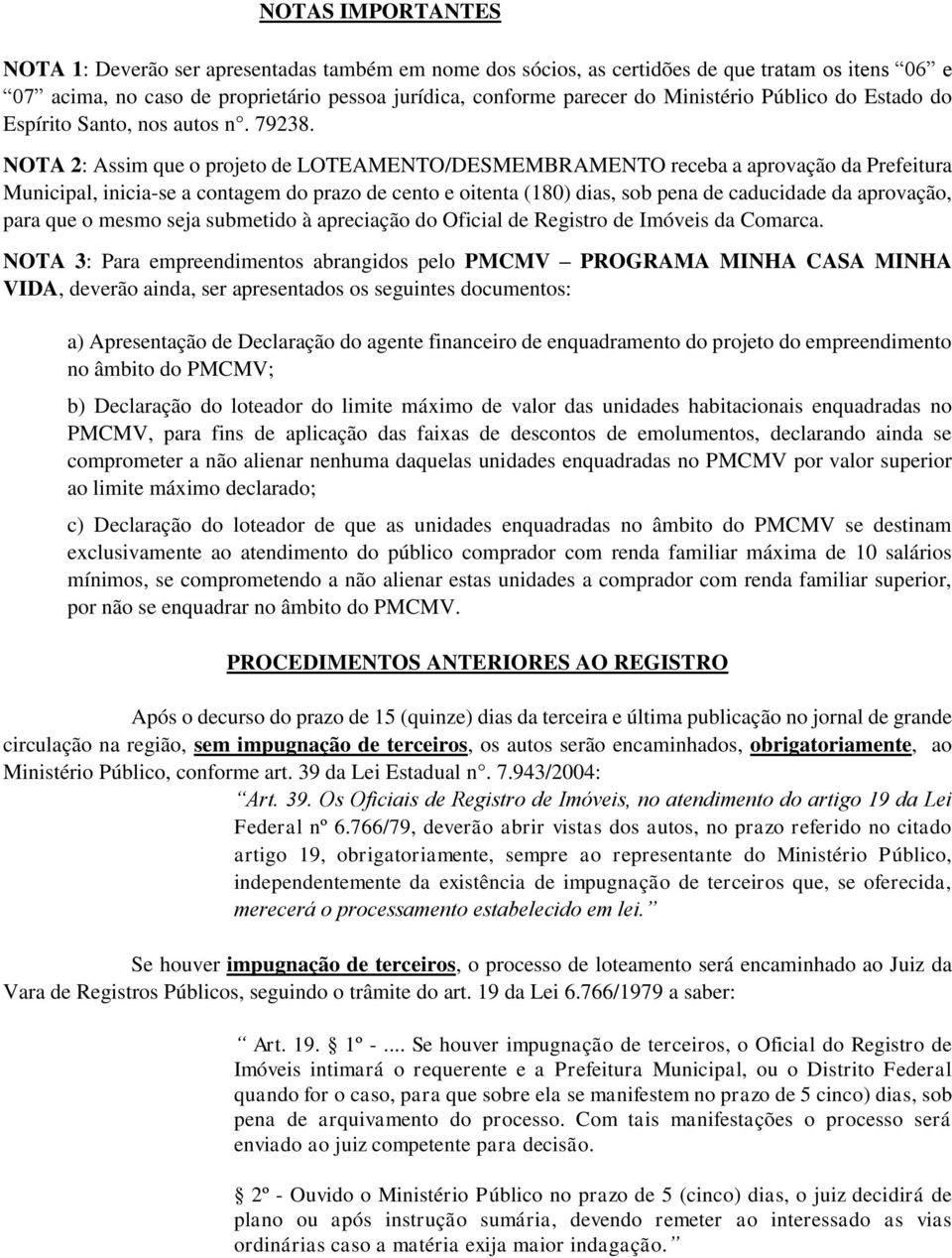 NOTA 2: Assim que o projeto de LOTEAMENTO/DESMEMBRAMENTO receba a aprovação da Prefeitura Municipal, inicia-se a contagem do prazo de cento e oitenta (180) dias, sob pena de caducidade da aprovação,