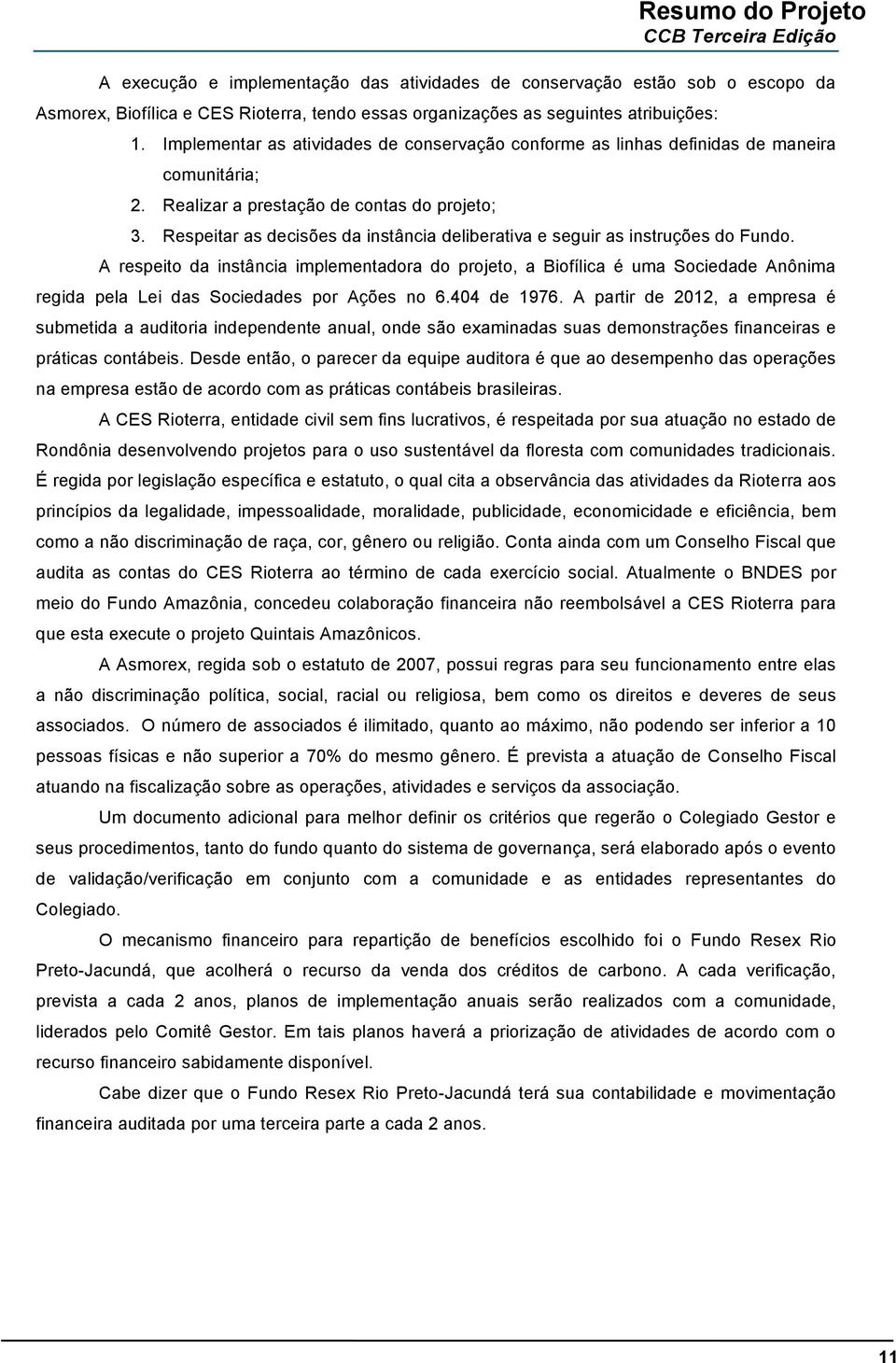 Respeitar as decisões da instância deliberativa e seguir as instruções do Fundo.