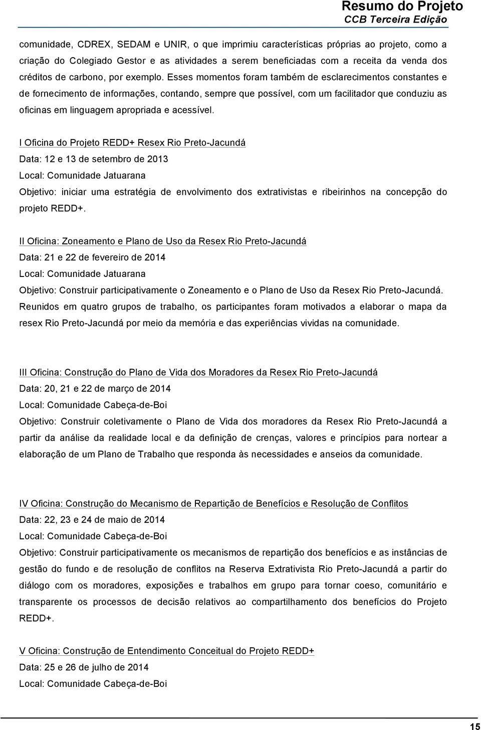 Esses momentos foram também de esclarecimentos constantes e de fornecimento de informações, contando, sempre que possível, com um facilitador que conduziu as oficinas em linguagem apropriada e