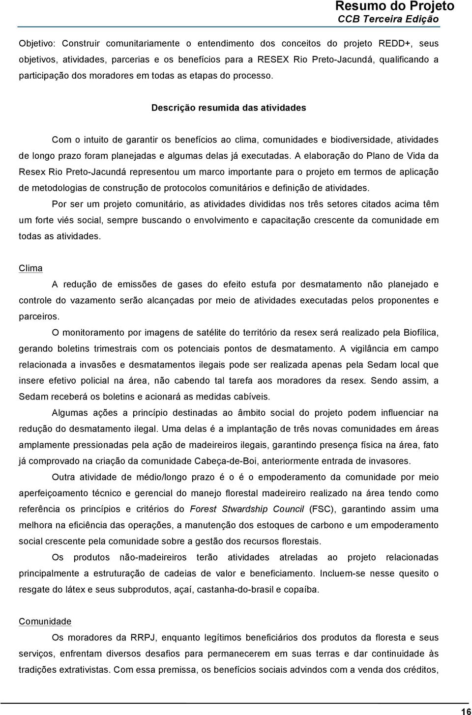 Descrição resumida das atividades Com o intuito de garantir os benefícios ao clima, comunidades e biodiversidade, atividades de longo prazo foram planejadas e algumas delas já executadas.