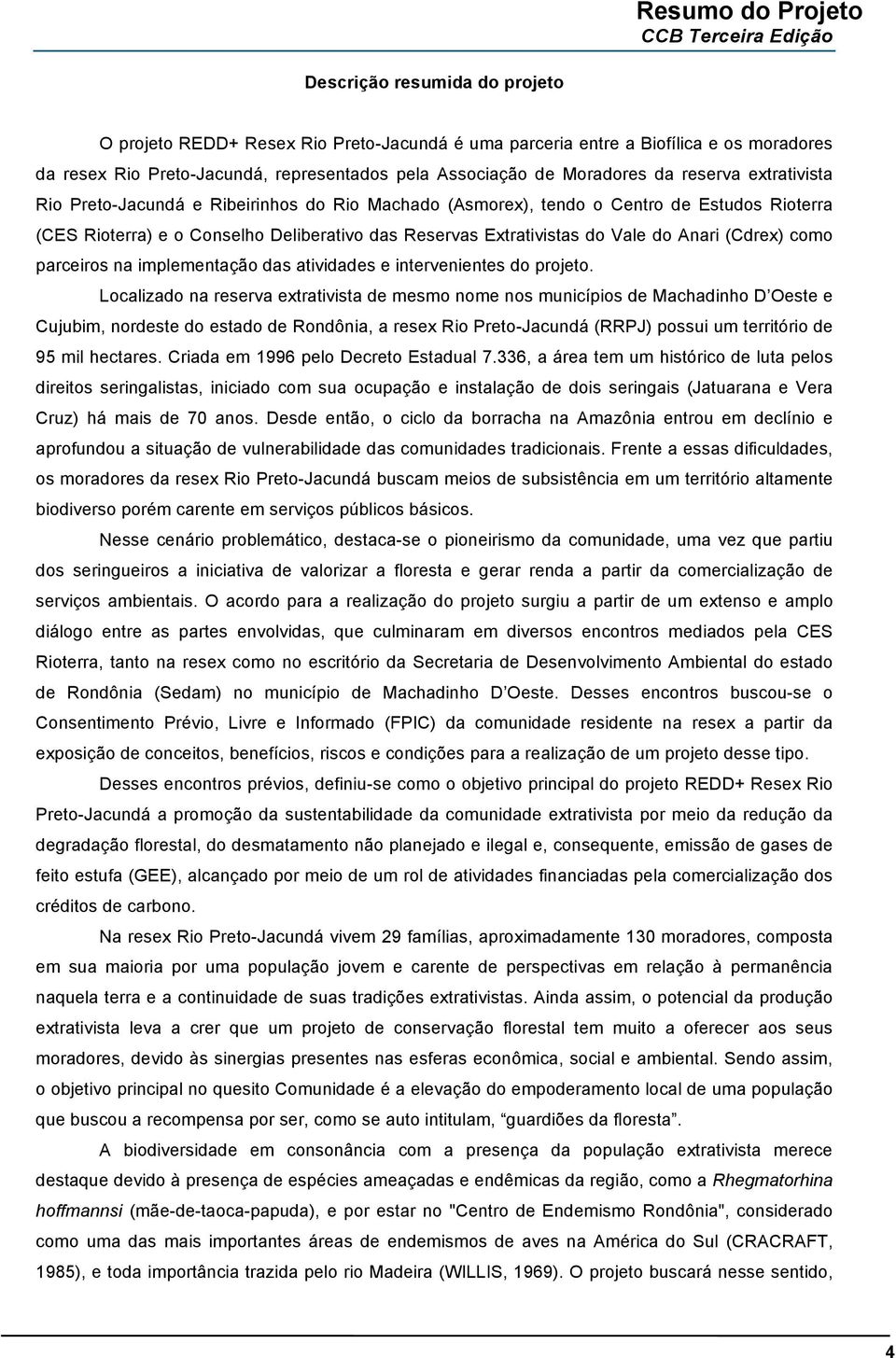 como parceiros na implementação das atividades e intervenientes do projeto.