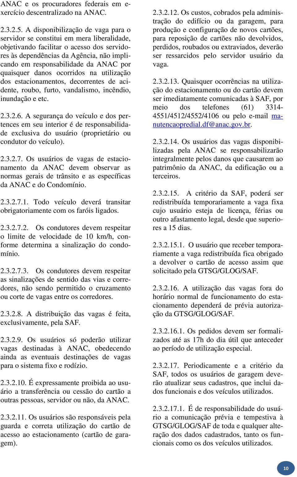 quaisquer danos ocorridos na utilização dos estacionamentos, decorrentes de acidente, roubo, furto, vandalismo, incêndio, inundação e etc. 2.3.2.6.