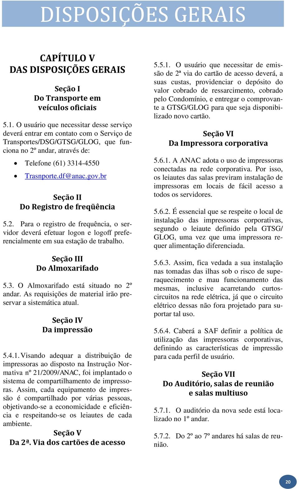 br Seção II Do Registro de freqüência 5.2. Para o registro de frequência, o servidor deverá efetuar logon e logoff preferencialmente em sua estação de trabalho. Seção III Do Almoxarifado 5.3.