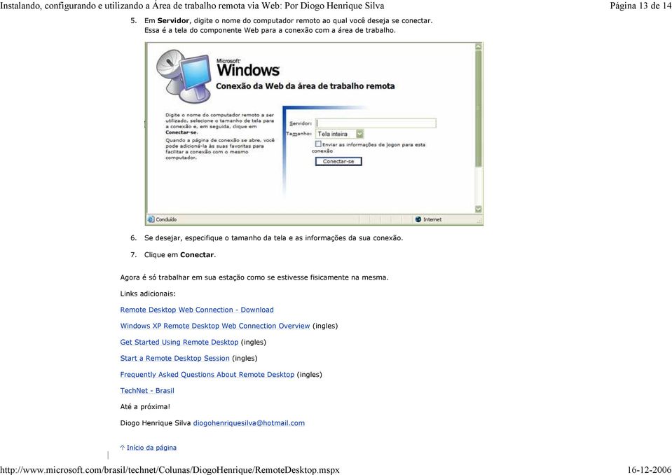 Links adicionais: Remote Desktop Web Connection - Download Windows XP Remote Desktop Web Connection Overview (ingles) Get Started Using Remote Desktop (ingles) Start a Remote