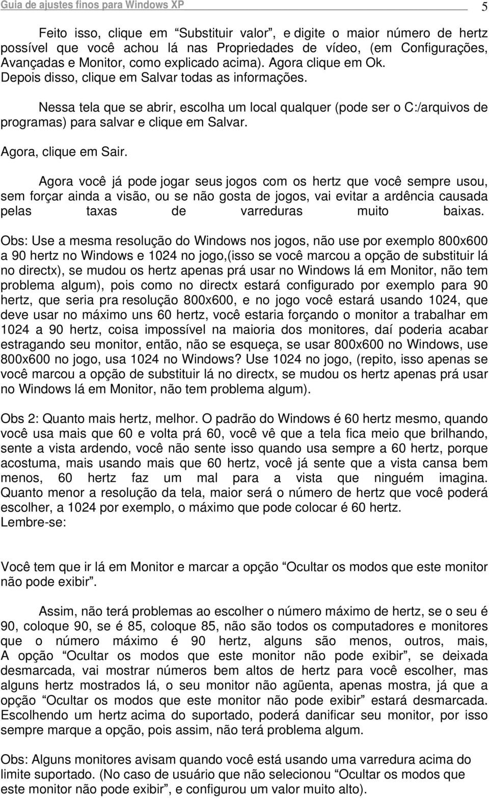 Nessa tela que se abrir, escolha um local qualquer (pode ser o C:/arquivos de programas) para salvar e clique em Salvar. Agora, clique em Sair.