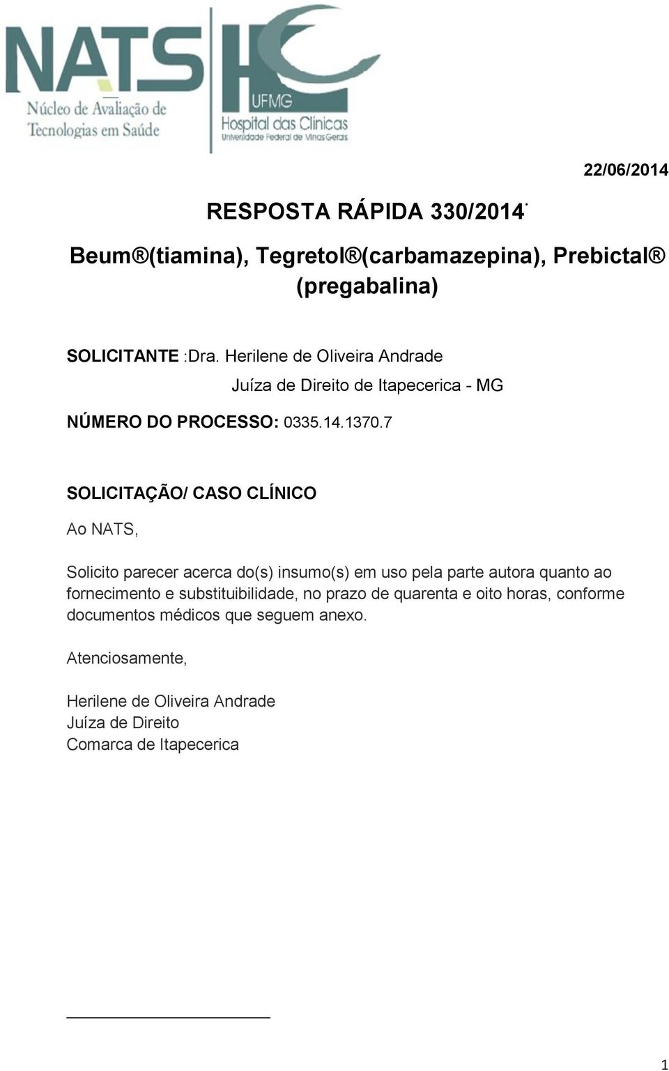 7 SOLICITAÇÃO/ CASO CLÍNICO Ao NATS, Solicito parecer acerca do(s) insumo(s) em uso pela parte autora quanto ao fornecimento e