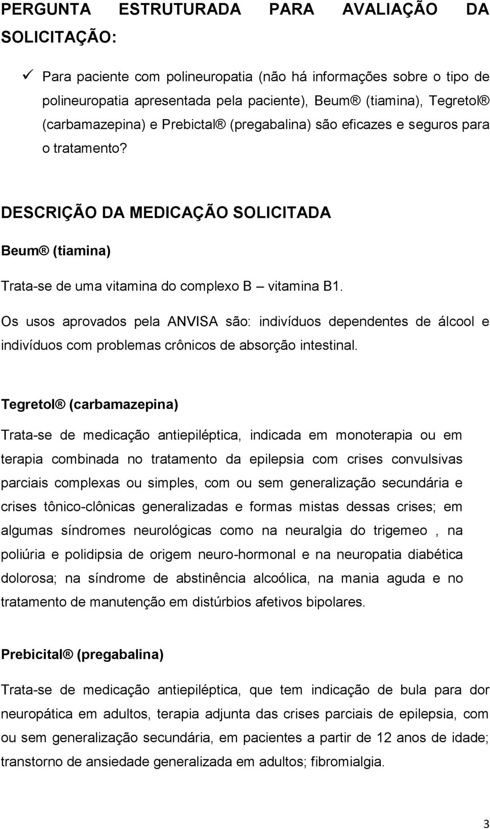 Os usos aprovados pela ANVISA são: indivíduos dependentes de álcool e indivíduos com problemas crônicos de absorção intestinal.