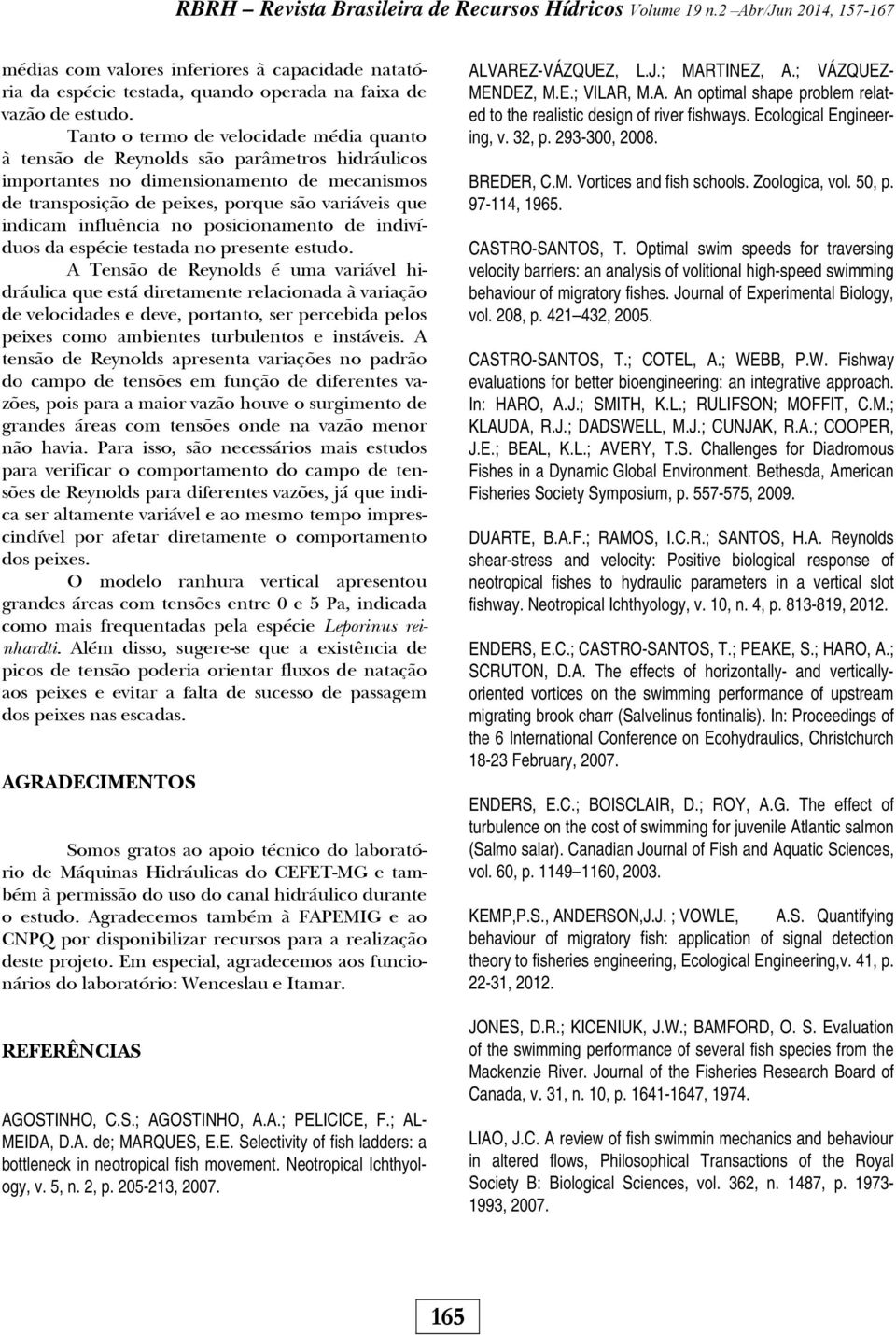 influência no posicionamento de indivíduos da espécie testada no presente estudo.