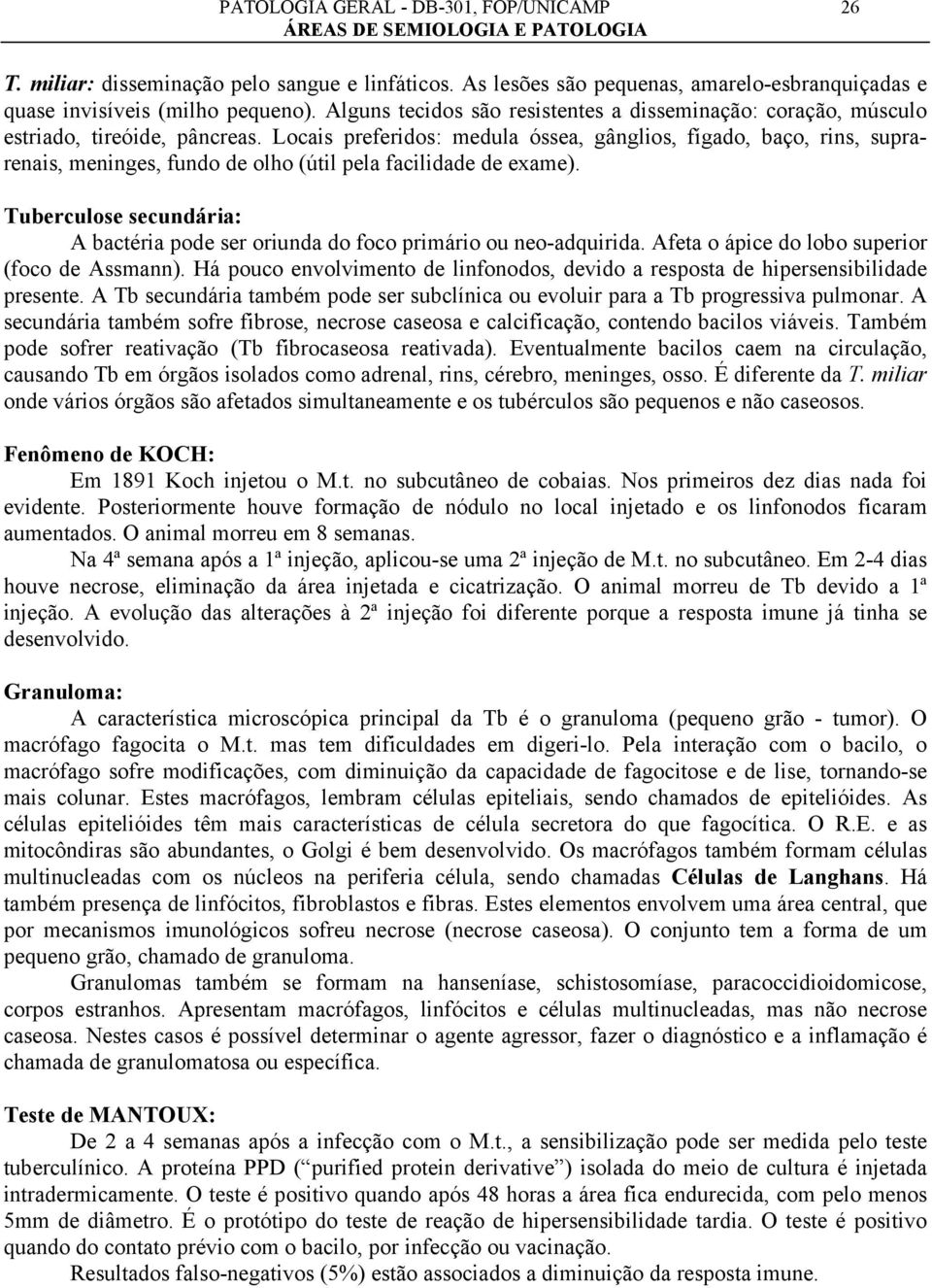 Locais preferidos: medula óssea, gânglios, fígado, baço, rins, suprarenais, meninges, fundo de olho (útil pela facilidade de exame).