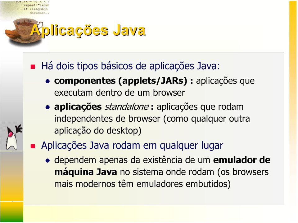 (como qualquer outra aplicação do desktop) Aplicações Java rodam em qualquer lugar dependem apenas da