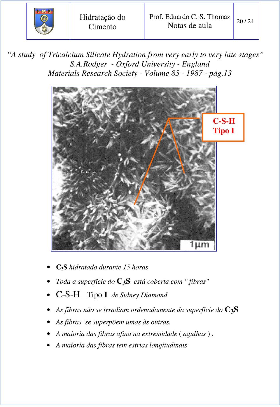 Diamond As fibras não se irradiam ordenadamente da superfície do C S As fibras se superpõem umas às outras.