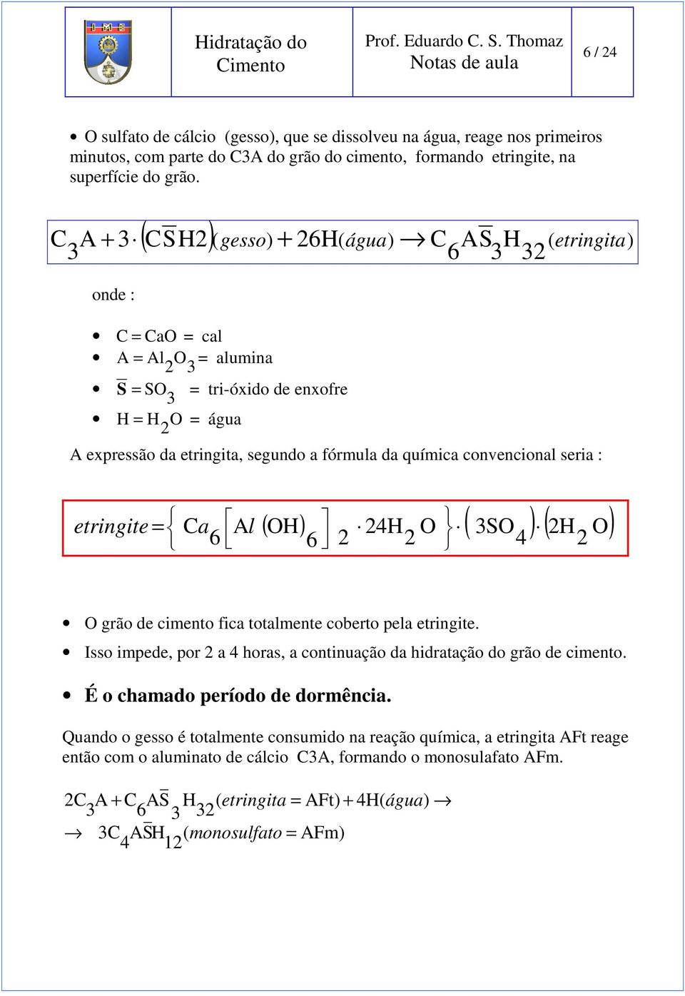 convencional seria : etringite = Ca 6 A l ( OH) 4H O ( SO ) ( H O) 6 4 O grão de cimento fica totalmente coberto pela etringite.