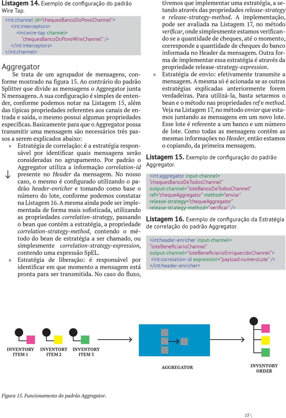 mensagens, conforme mostrado na figura 15. Ao contrário do padrão Splitter que divide as mensagens o Aggregator junta N mensagens.