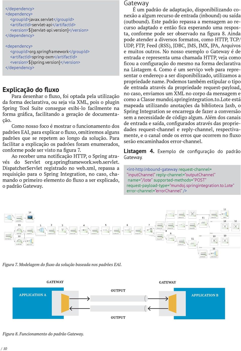 version</version> </dependency> Explicação do fluxo Para desenhar o fluxo, foi optada pela utilização da forma declarativa, ou seja via XML, pois o plugin Spring Tool Suite consegue exibi-lo