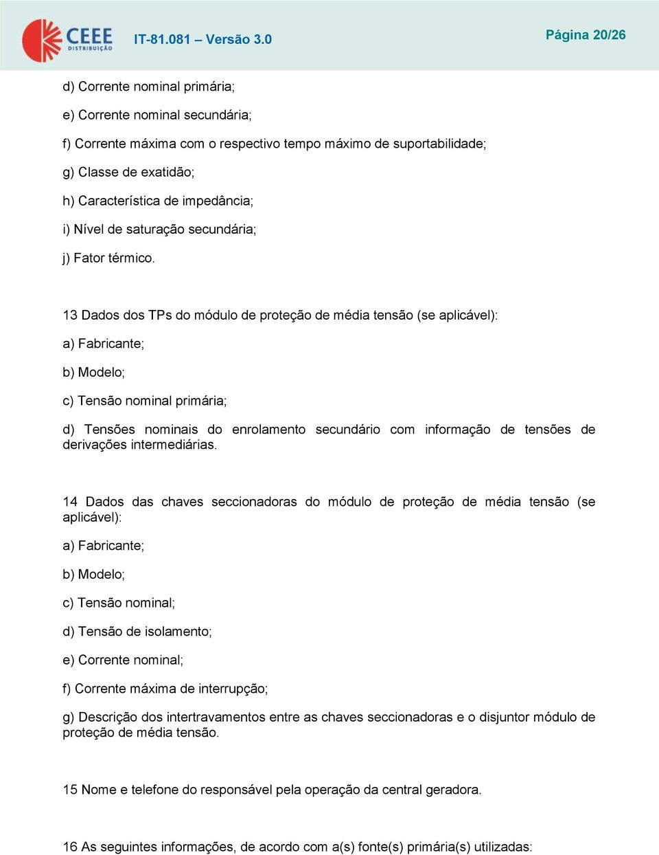 impedância; i) Nível de saturação secundária; j) Fator térmico.