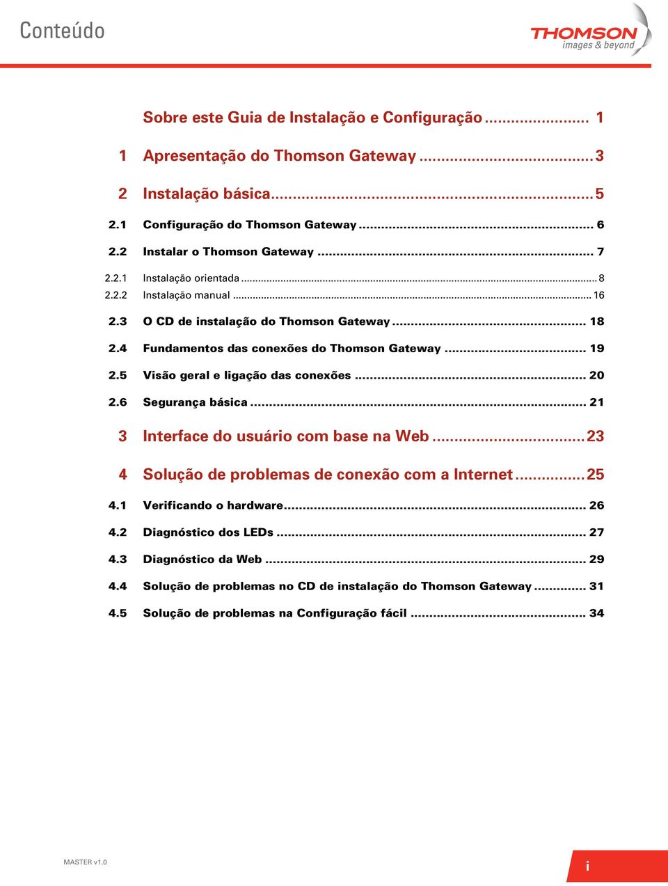 4 Fundamentos das conexões do Thomson Gateway... 19 2.5 Visão geral e ligação das conexões... 20 2.6 Segurança básica... 21 3 Interface do usuário com base na Web.