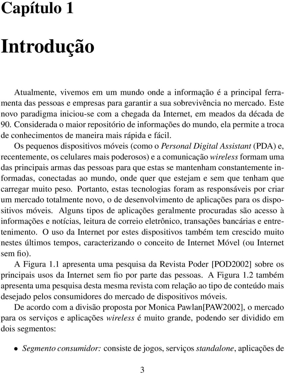 Considerada o maior repositório de informações do mundo, ela permite a troca de conhecimentos de maneira mais rápida e fácil.