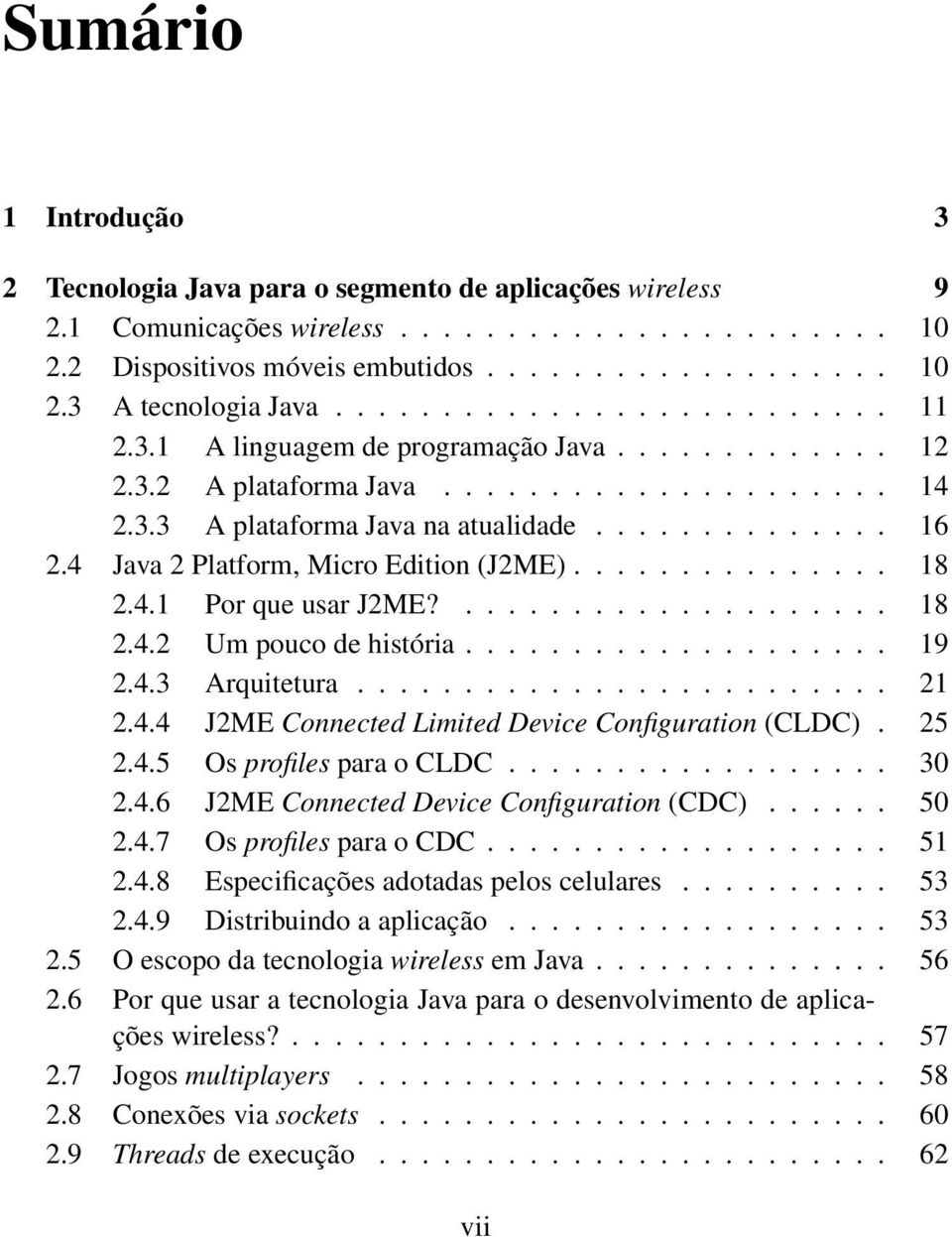 4 Java 2 Platform, Micro Edition (J2ME)............... 18 2.4.1 Por que usar J2ME?.................... 18 2.4.2 Um pouco de história.................... 19 2.4.3 Arquitetura......................... 21 2.