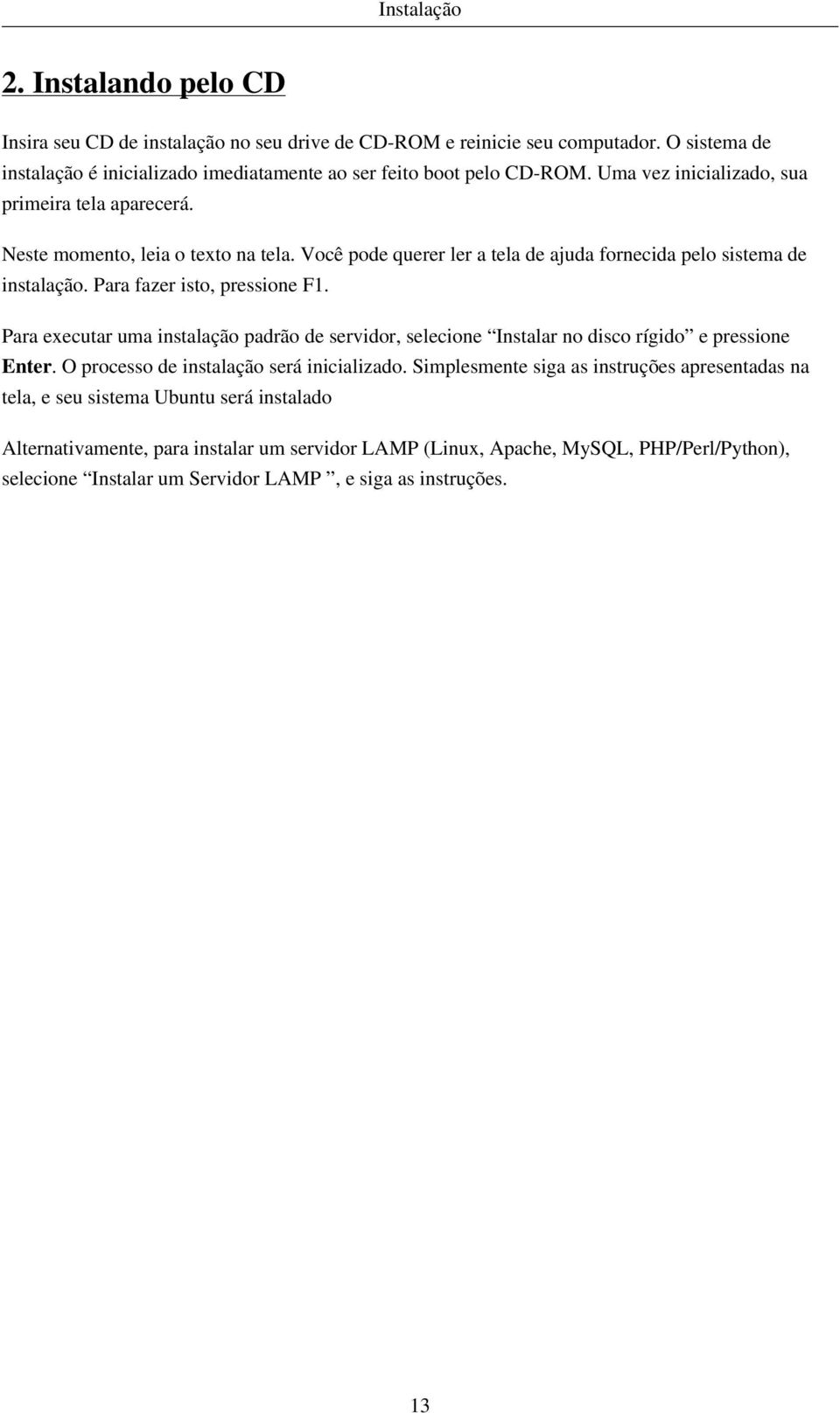 Para executar uma instalação padrão de servidor, selecione Instalar no disco rígido e pressione Enter. O processo de instalação será inicializado.