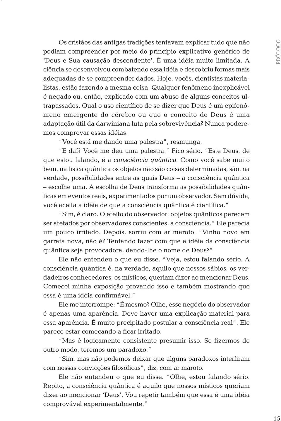 Qualquer fenômeno inexplicável é negado ou, então, explicado com um abuso de alguns conceitos ultrapassados.