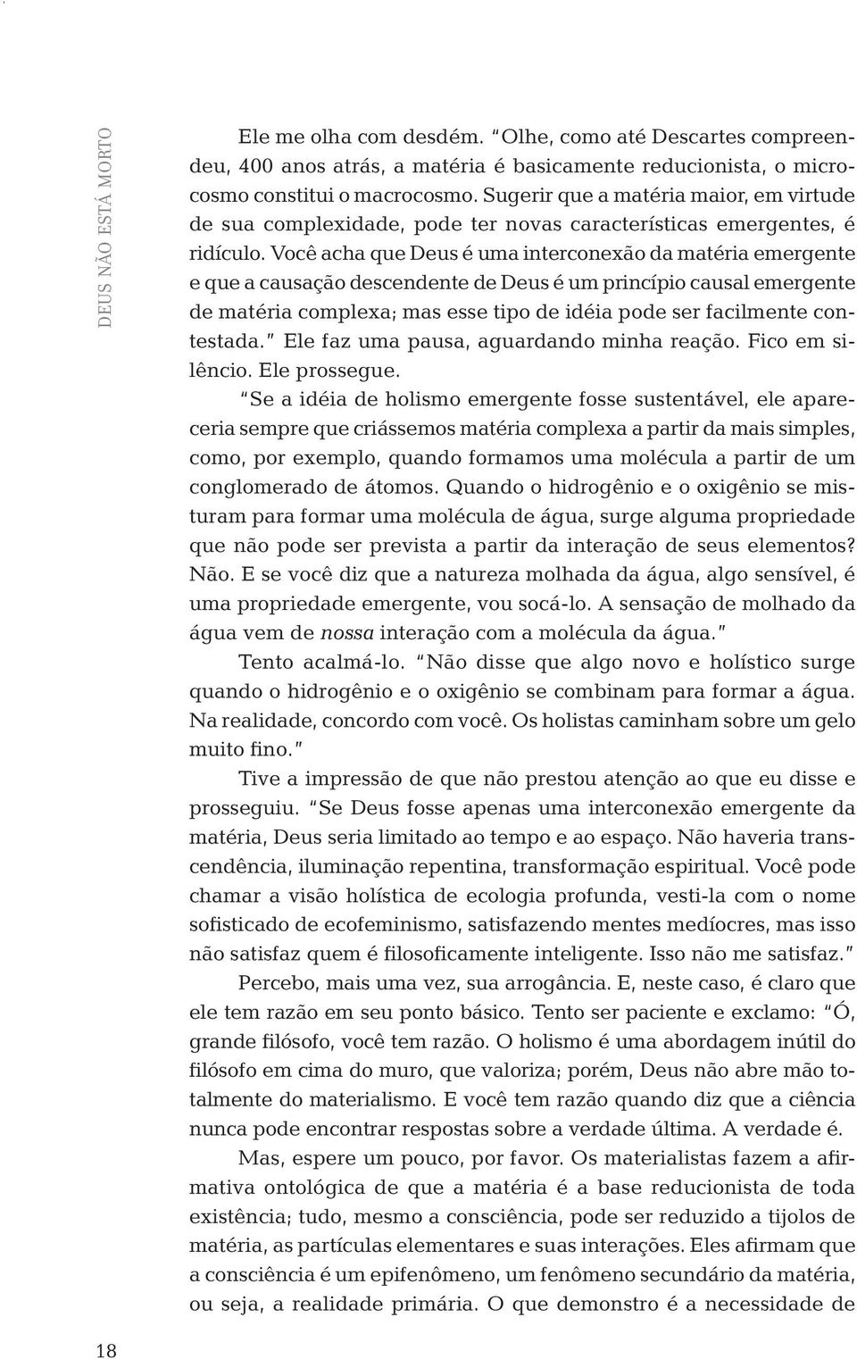 Você acha que Deus é uma interconexão da matéria emergente e que a causação descendente de Deus é um princípio causal emergente de matéria complexa; mas esse tipo de idéia pode ser facilmente