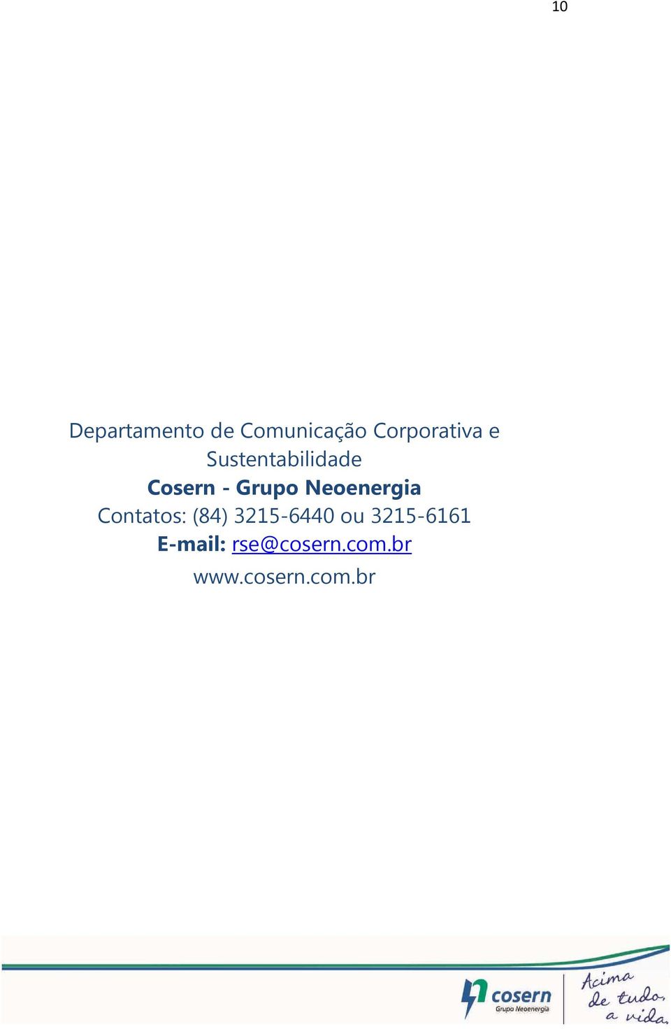 Neoenergia Contatos: (84) 3215-6440 ou