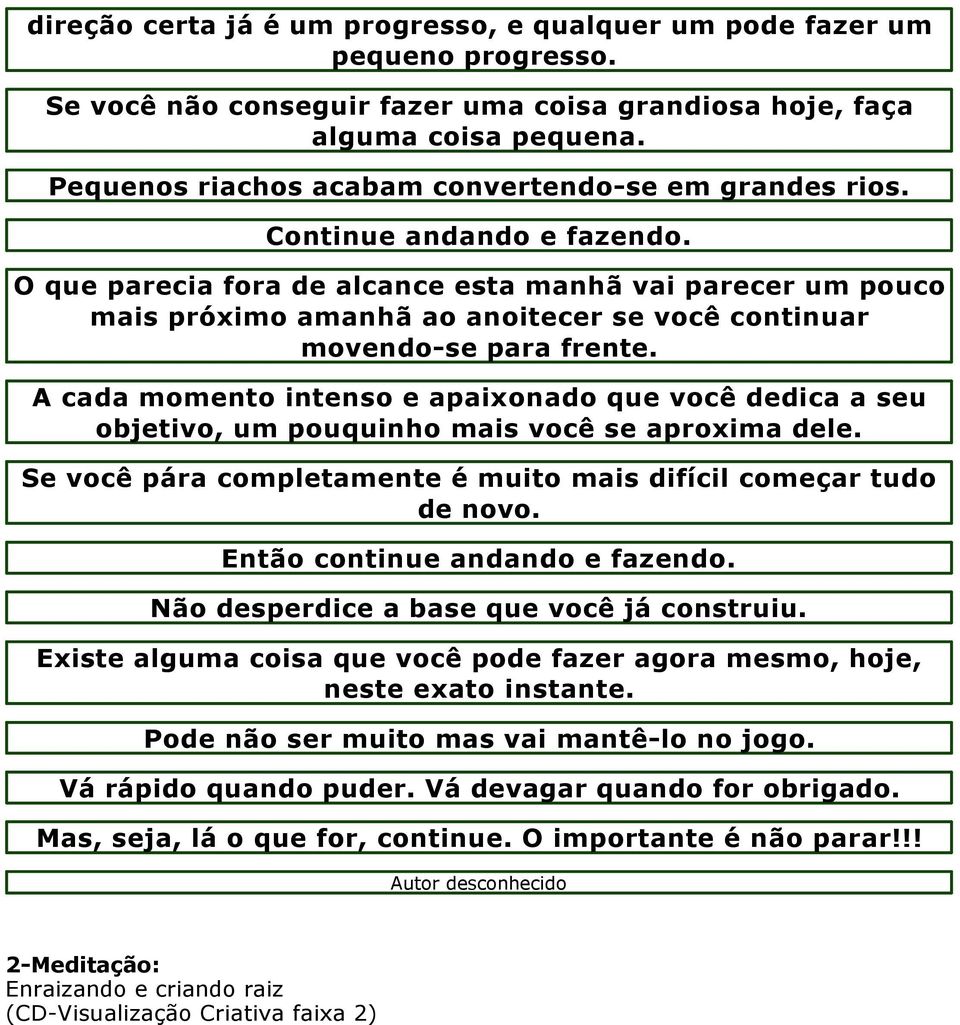 O que parecia fora de alcance esta manhã vai parecer um pouco mais próximo amanhã ao anoitecer se você continuar movendo-se para frente.