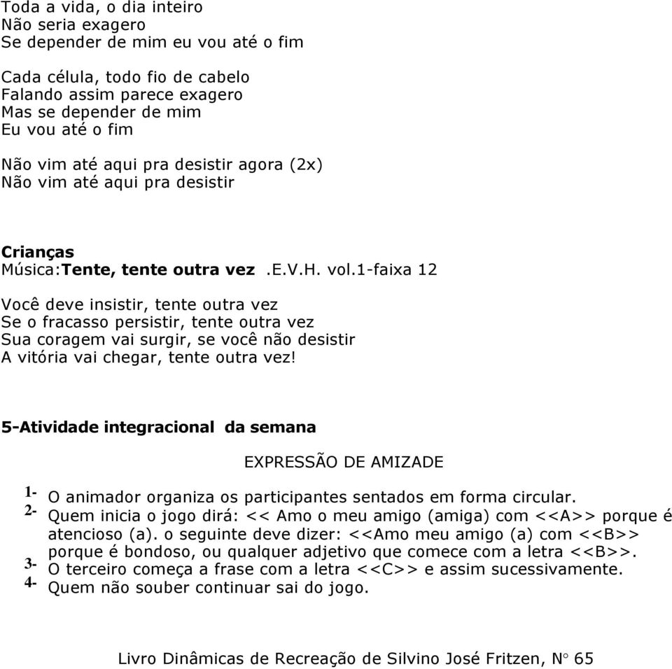 1-faixa 12 Você deve insistir, tente outra vez Se o fracasso persistir, tente outra vez Sua coragem vai surgir, se você não desistir A vitória vai chegar, tente outra vez!