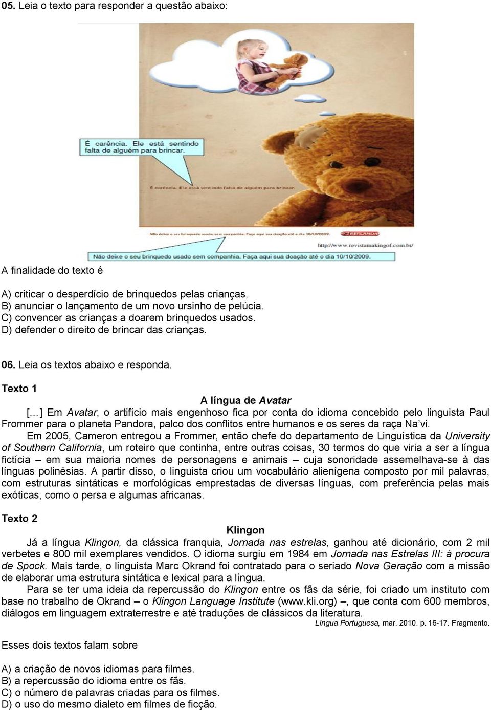 Texto 1 A língua de Avatar [ ] Em Avatar, o artifício mais engenhoso fica por conta do idioma concebido pelo linguista Paul Frommer para o planeta Pandora, palco dos conflitos entre humanos e os