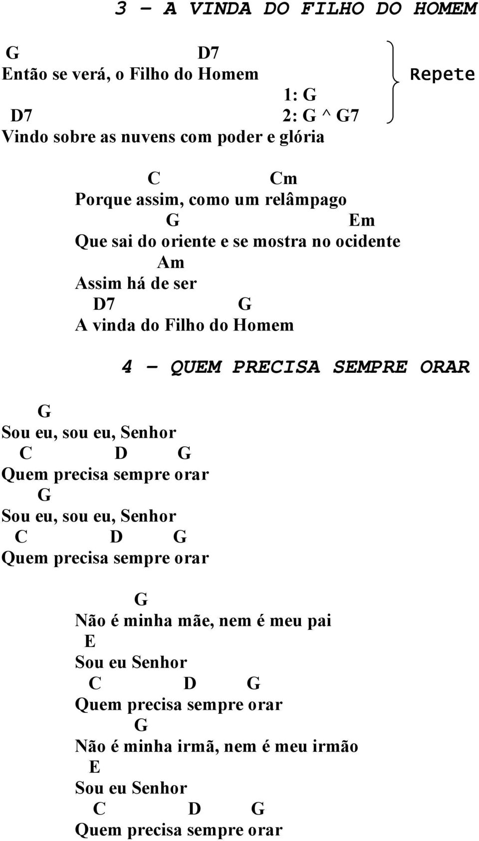 sou eu, Senhor C D G Quem precisa sempre orar G Sou eu, sou eu, Senhor C D G Quem precisa sempre orar 4 QUEM PRECISA SEMPRE ORAR G Não é