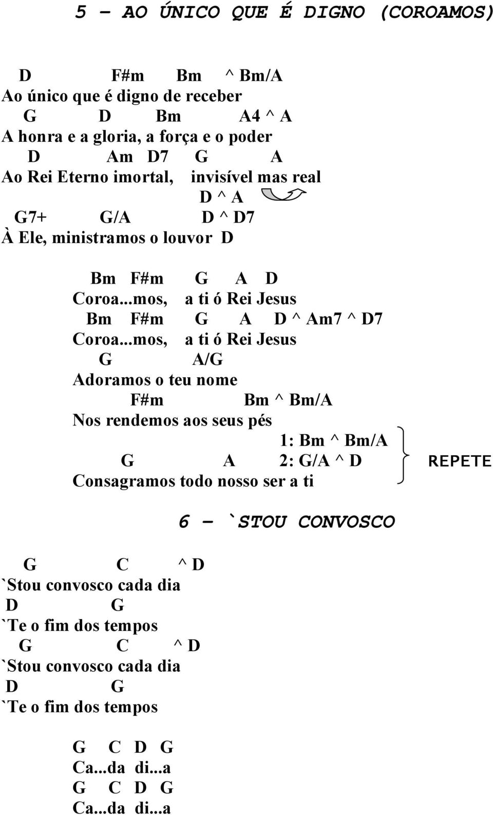 ..mos, a ti ó Rei Jesus G A/G Adoramos o teu nome Fm Bm ^ Bm/A Nos rendemos aos seus pés 1: Bm ^ Bm/A G A 2: G/A ^ D REPETE Consagramos todo nosso ser a ti G C