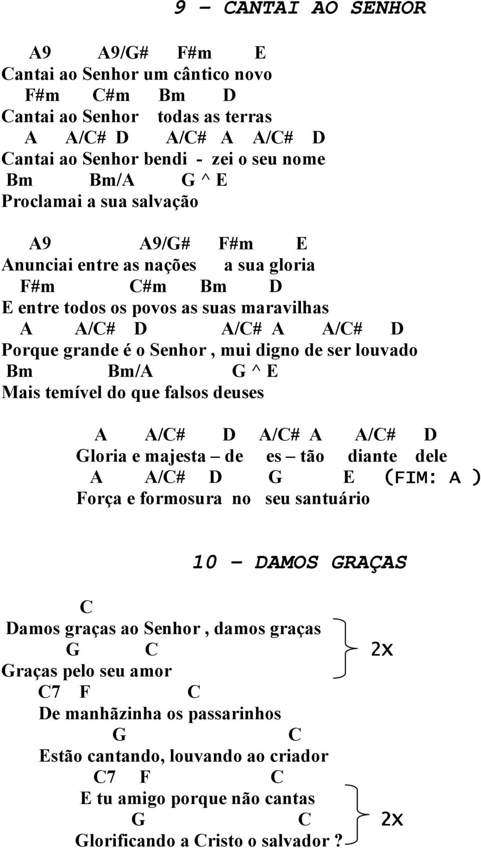 G ^ E Mais temível do que falsos deuses A A/C D A/C A A/C D Gloria e majesta de es tão diante dele A A/C D G E (FIM: A ) Força e formosura no seu santuário 10 DAMOS GRAÇAS C Damos graças ao